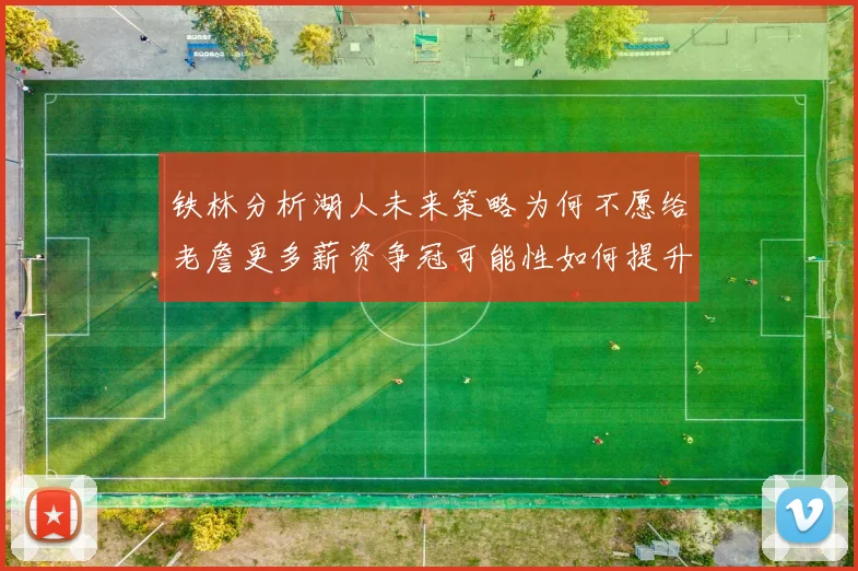 铁林分析湖人未来策略为何不愿给老詹更多薪资争冠可能性如何提升