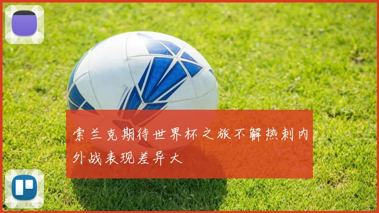 索兰克期待世界杯之旅不解热刺内外战表现差异大